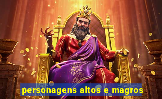 personagens altos e magros